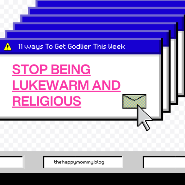 11 Ways to Get Godlier This Week: Stop Being Lukewarm and Religious