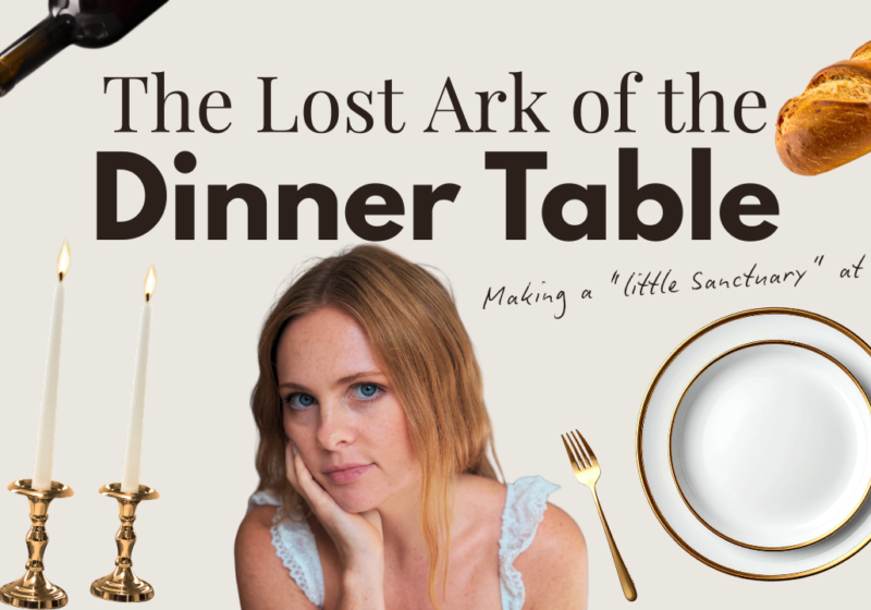 The Lost Ark of the Dinner Table: How to create a “little sanctuary” inside of every home