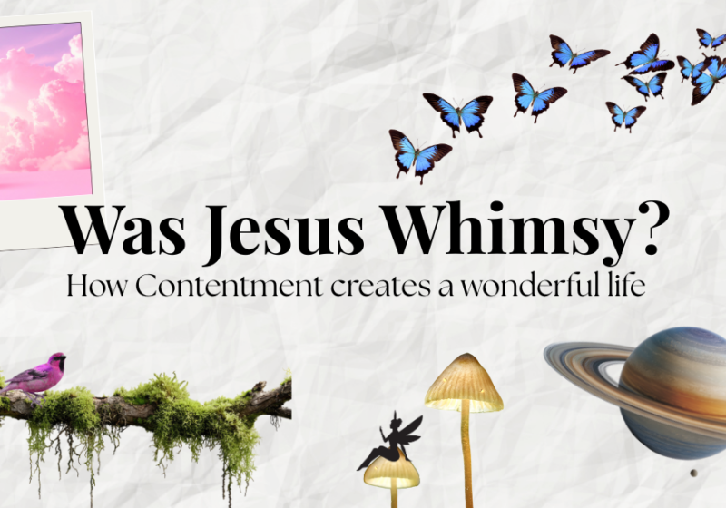 Was Jesus Whimsy? How contentment creates a wonderful life